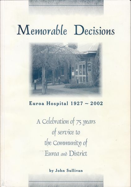 SULLIVAN, JOHN. - Memorable Decisions. Euroa Hospital 1927-2002. A Celebration of 75 years of service to the Community of Euroa and District.
