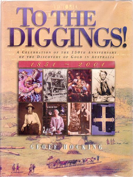 HOCKING, GEOFF. - To The Diggins! A Celebration of the 150th Anniversary of the Discovery of Gold in Australia. 1851-2001.