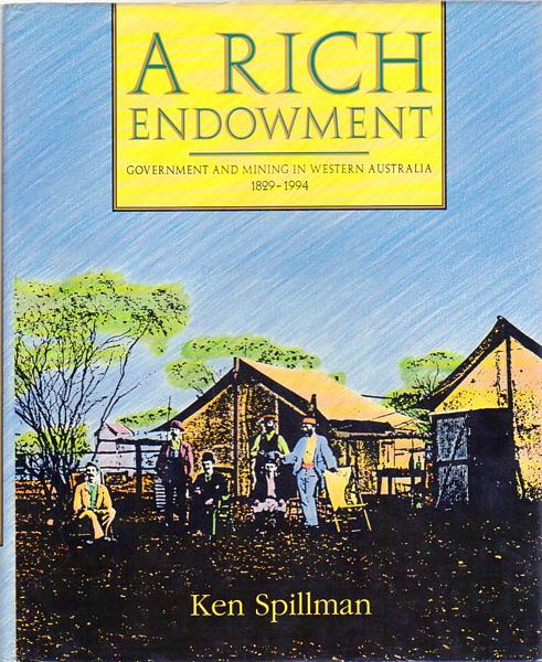 SPILLMAN, KEN. - A Rich Endowment. Government And Mining In Western Australia 1829-1994.