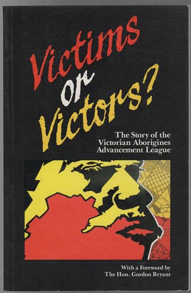  - Victims or Victors ? The Story of the Victorian Aborigines Advancement League.