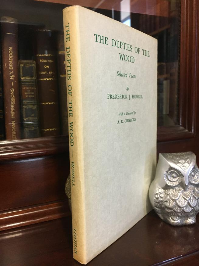 HOWELL, FREDERICK J; Editor; HOWELL, LINDSAY M. - The Depths of the Wood. Selected Poems. With a Foreword by A. R. Chisholm, Professor of French in the University of Melbourne.