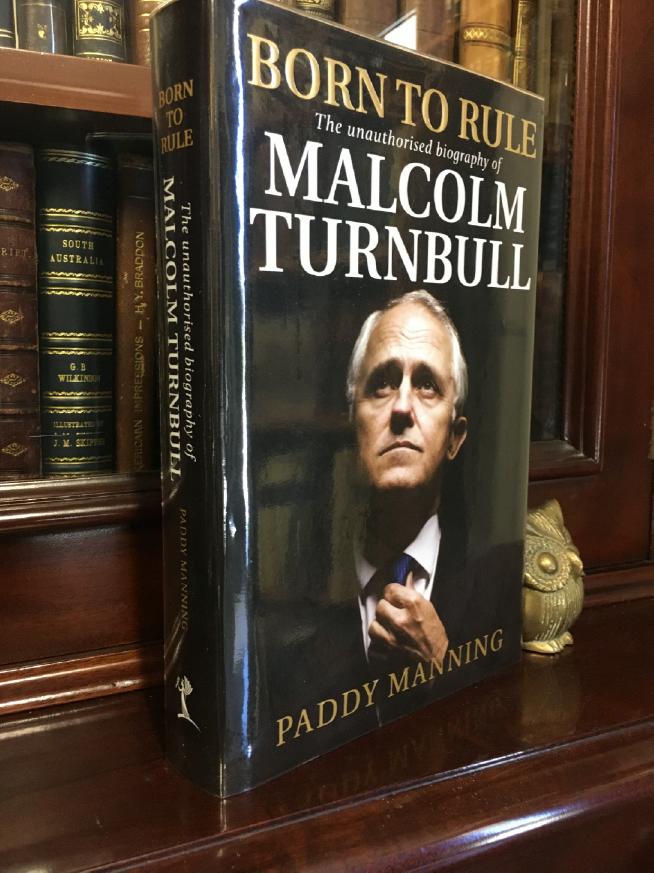 MANNING, PADDY. - Born To Rule The Unauthorised Biography Of Malcolm Turnbull.