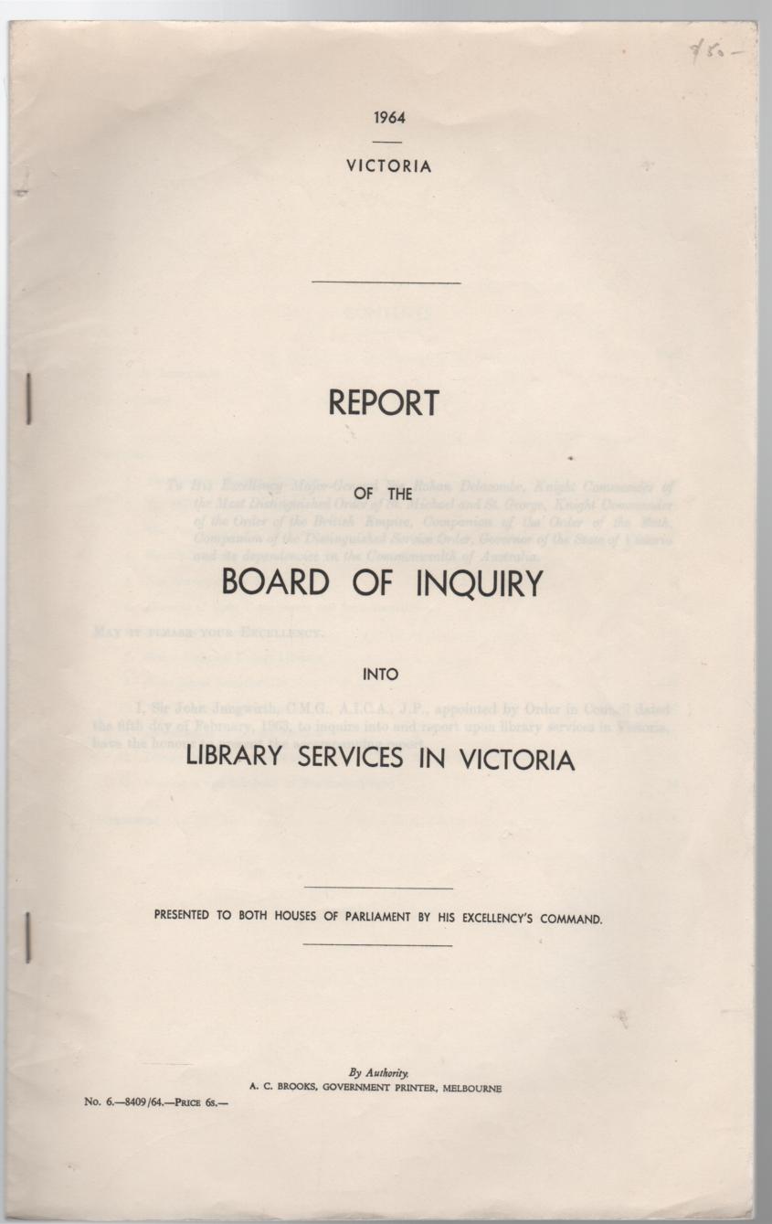 JUNGWIRTH, SIR JOHN. - Report Of The Board Of Inquiry Into Library Services In Victoria: Victoria 1964.