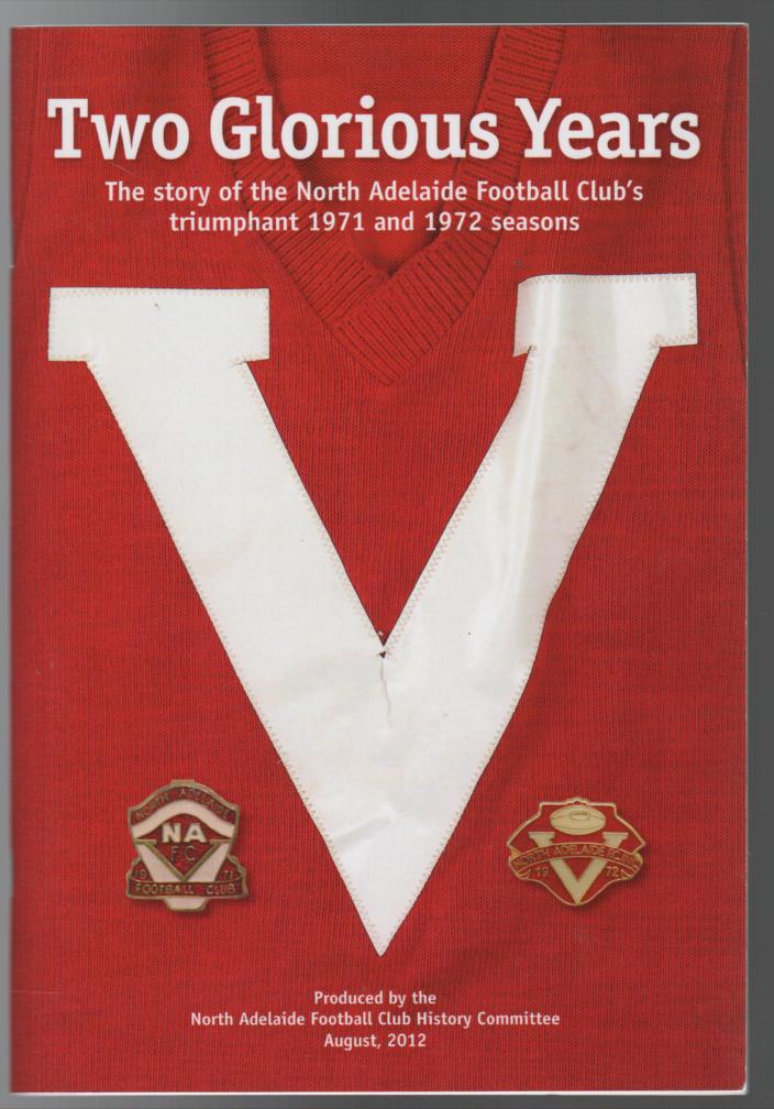 NORTH ADELAIDE FOOTBALL CLUB. - Two Glorious Years The story of the North Adelaide Club's triumphant 1971 and 1972 seasons.