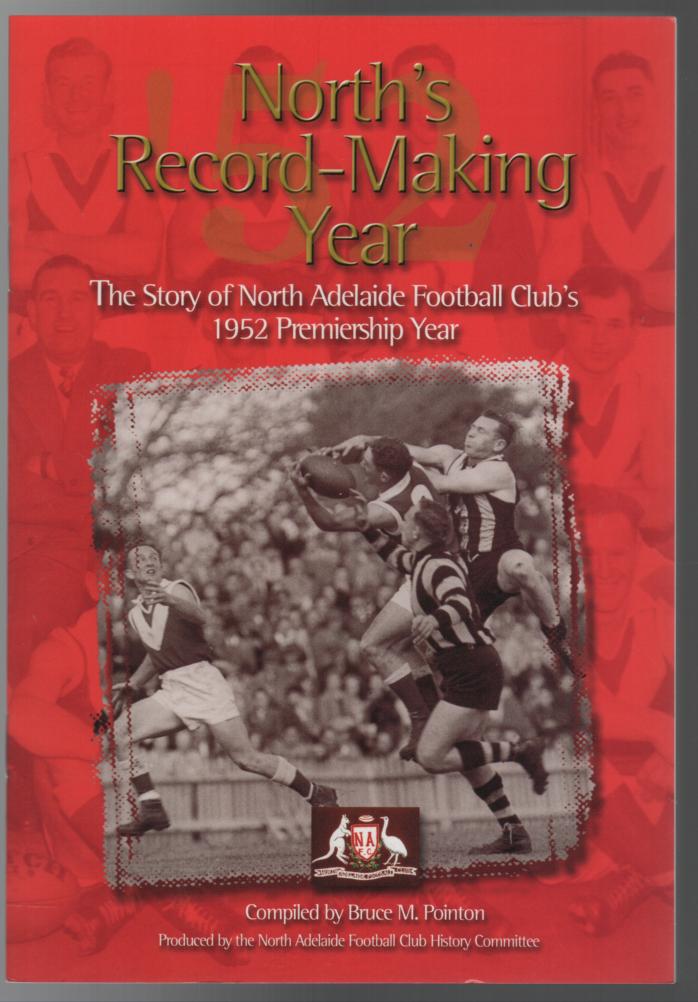 POINTON, BRUCE M. - North's Record-Making Year. The Story of North Adelaide Football Club's 1952 Premiership Year.