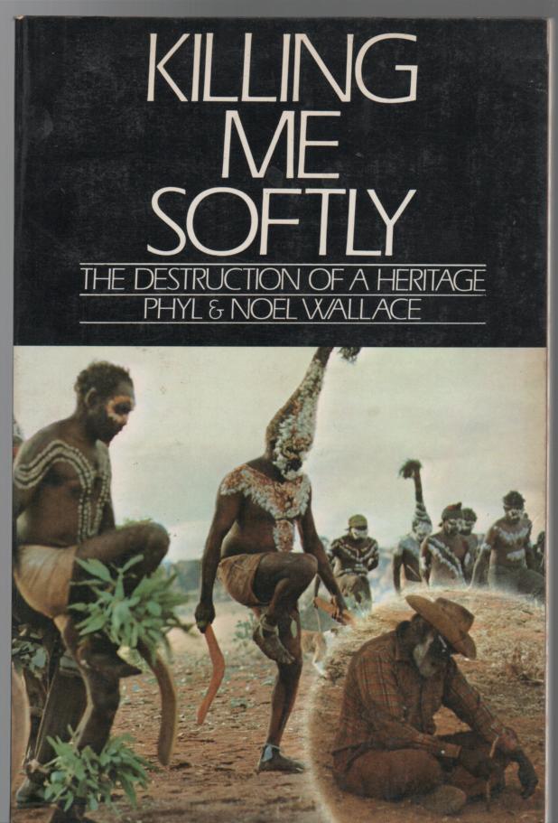 WALLACE, PHYL; WALLACE, NOEL. - Killing Me Softly. The Destruction of a Heritage.