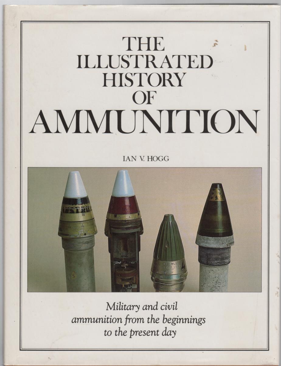 HOGG, IAN V. - The Illustrated History of Ammunition.