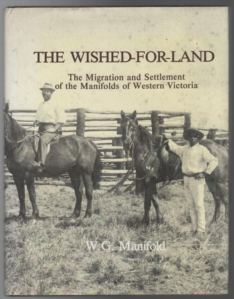 MANIFOLD, W. G. - The Wished-For-Land. The Migration and Settlement of the Manifolds of Western Victoria.