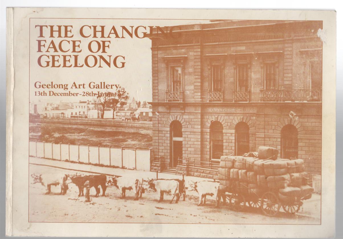 GEELONG REGIONAL COMMISSION. - The Changing Face Of Geelong. Geelong Art Gallery, 13th December-28th January. (1985).