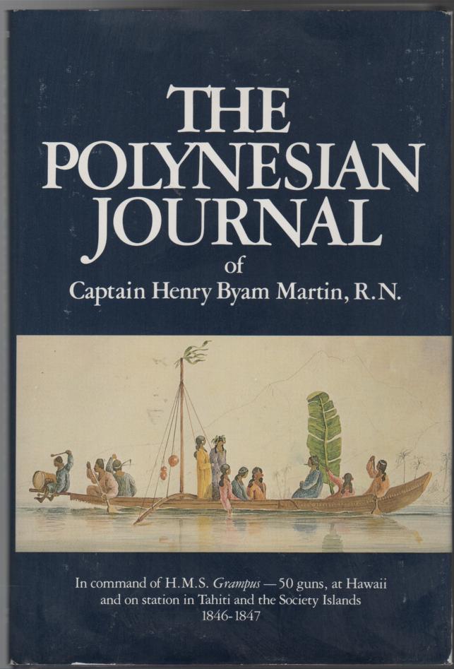 MARTIN, CAPTAIN HENRY BYAM. - The Polynesian Journal Of Captain Henry Byam Martin. In Command of H.M.S. Grampus-50 guns, at Hawaii and on station in Tahiti and the Society Islands August 1846 to August 1847.