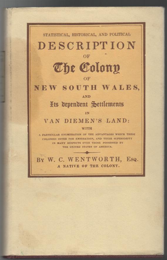 WENTWORTH, W. C. - Statistical, Historical, And Political Description of New South Wales, and Its Dependent Settlements in Van Diemen's Land. With a particular enumeration of the advantages which these colonies offer for emigration, and their superiority in many respects over those processed by the United States of America.