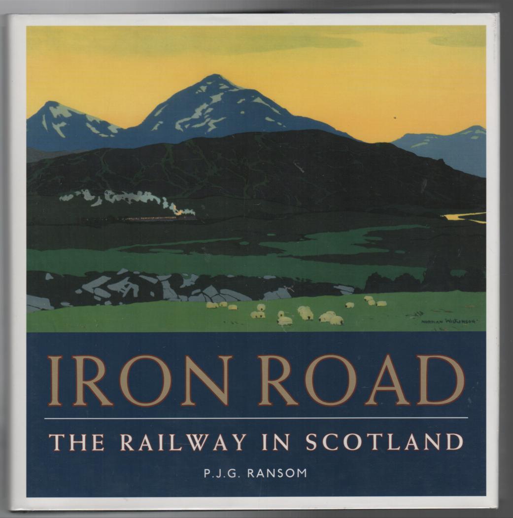RANSOM, P. J. G. - Iron Road: The Railway In Scotland.