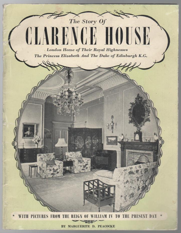 PEACOCKE, MARGUERITE D. - The Story Of Clarence House, London Home of Their Royal Highnesses The Princess Elizabeth and The Duke of Edinburgh K.G.