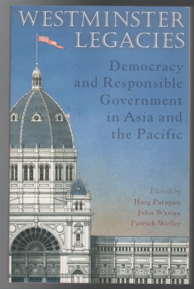 PATAPAN, HAIG; WANNA, JOHN; WELLER, PATRICK. - Westminster Legacies: Democracy and Responsible Government in Asia and the Pacific.