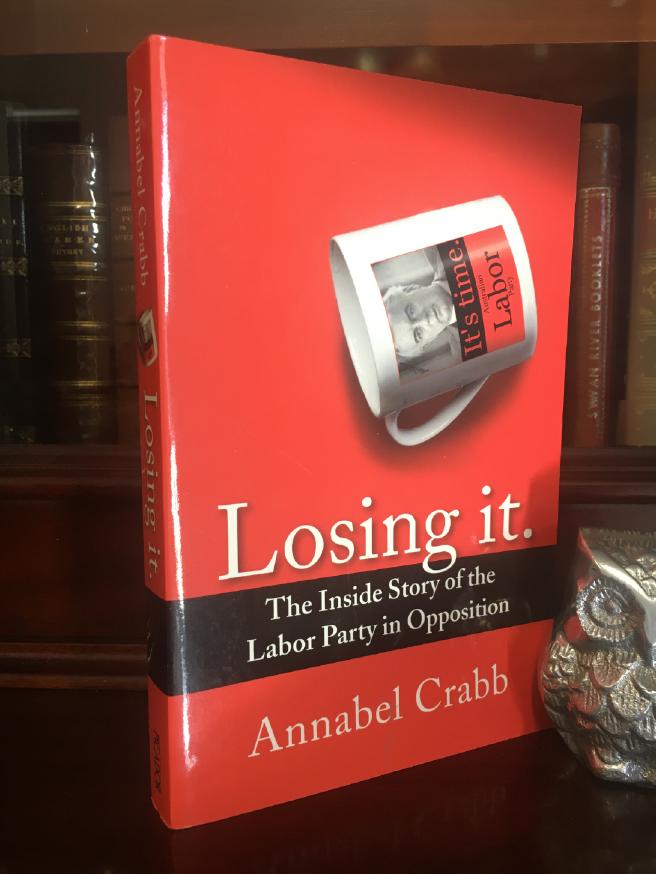 CRABB, ANNABEL. - Losing it. The Inside Story of the Labor Party in Opposition.