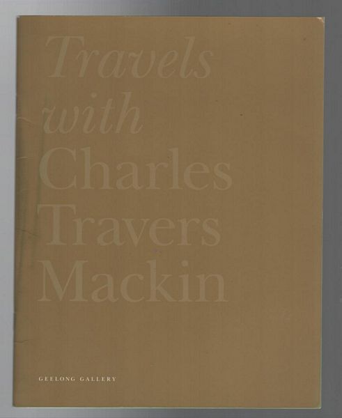 FILMER, VERONICA; - Travels with Charles Travers Mackin : Geelong Gallery 16 November 2002 to 19 January 2003.