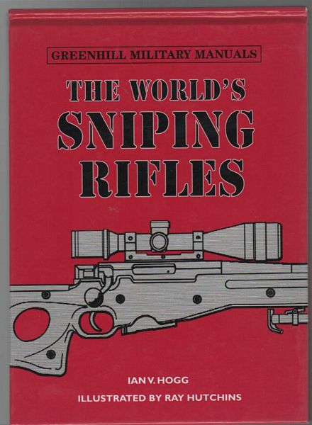 HOGG, IAN V. - The World's Sniping Rifles with Sighting Systems and Ammunition. (Greenhill Military Manuals).