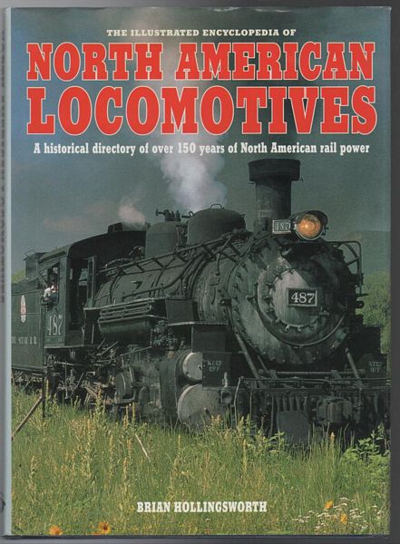 HOLLINGSWORTH, BRIAN. - The Illustrated Encyclopedia of North American Locomotives: A Historical Directory of over 150 Years of North American Rail Power.