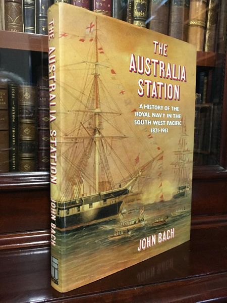 BACH, JOHN. - The Australia Station: A History of the Royal Navy in the South West Pacific, 1821-1913.