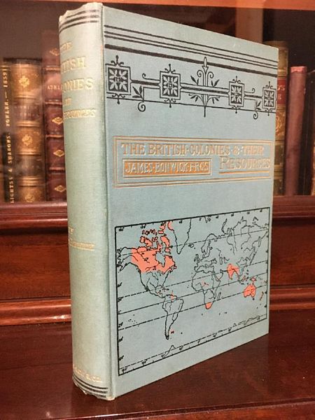 BONWICK, JAMES. - The British Colonies and Their Resources: Including The British Possessions in America, Australasia, Asia, Africa, and Europe.