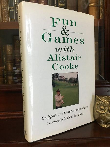 COOKE, ALISTAIR. - Fun & Games with Alistair Cooke On Sport and Other Amusements. Foreword by Michael Parkinson.