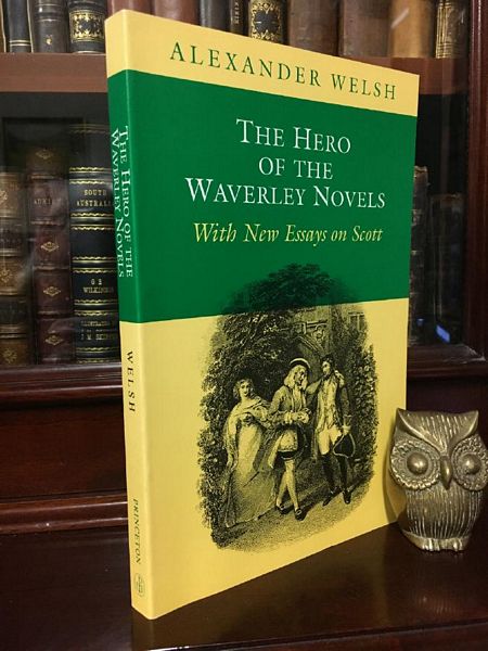 WELSH, ALEXANDER. - The Hero of the Waverley Novels with New Essays on Scott.