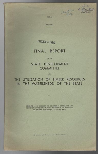 STATE DEVELOPMENT COMMITTEE. - Final Report of the State Development Committee on The Utilization of Timber Resources in the Watersheds of the State. Victorian Parliament 1959-60.