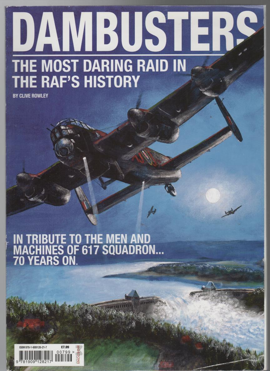 ROWLEY, CLIVE. - Dambusters: The Most Daring Raid in The RAF's History: In Tribute to the Men and Machines of 617 Squadron.. 70 Years On.