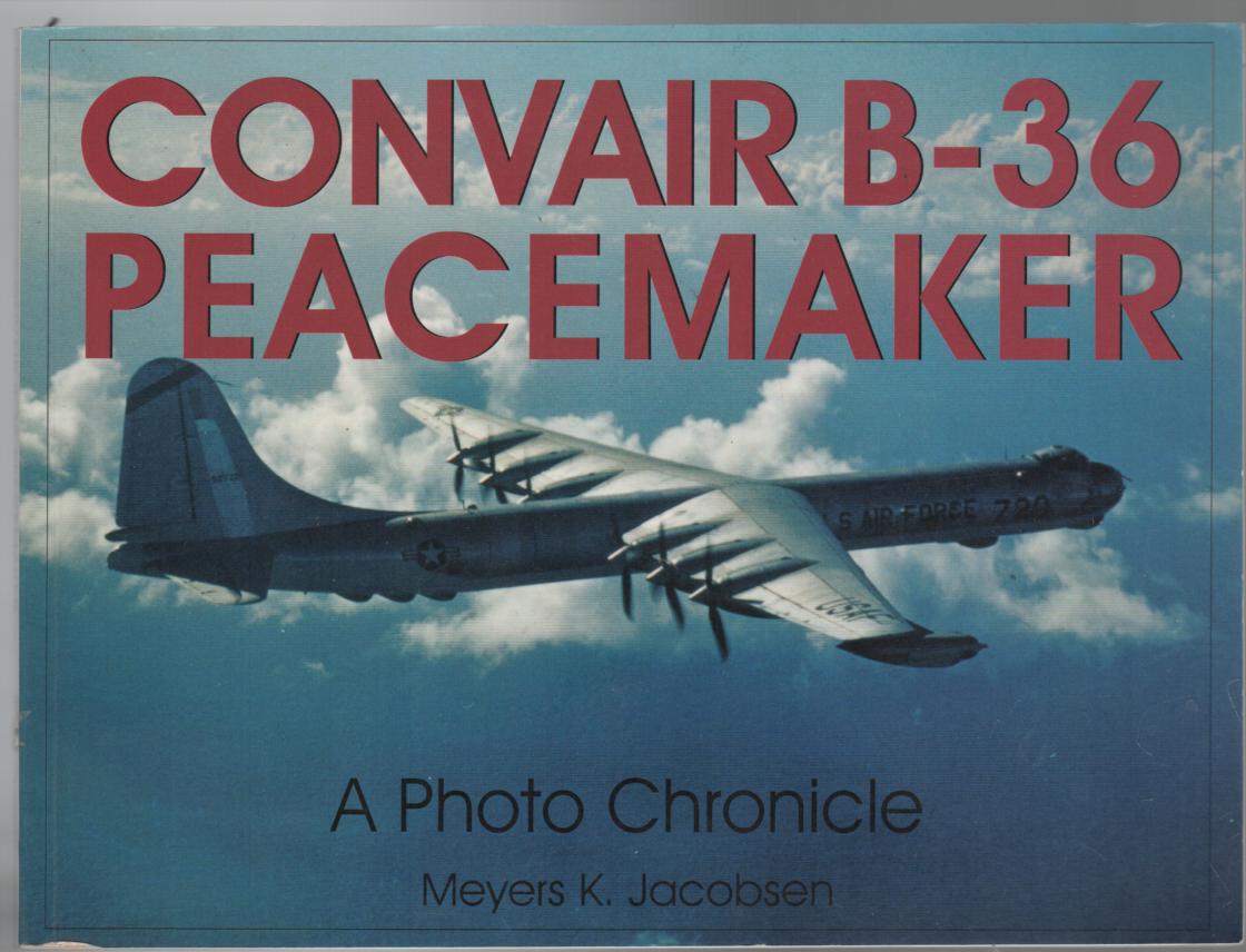 JACOBSEN, MEYERS K. - Convair B-36 Peacemaker: A Photo Chronicle.