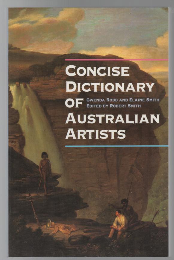 ROBB, GWENDA; SMITH, ELAINE. - Concise Dictionary of Australian Artists.