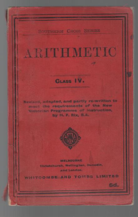 RIX, H. F. - Southern Cross Series Arithmetic. Class IV. Revised, adapted, and partly re-written to meet the requirements of the New Victorian Programme of Instruction.