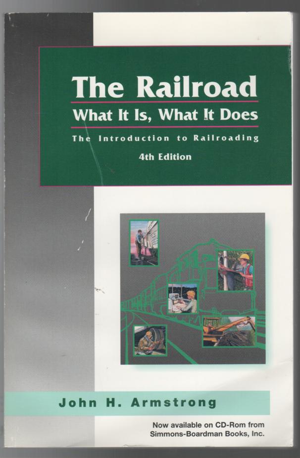 ARMSTRONG, JOHN H. - The Railroad What It Is, What It Does: The Introduction to Railroading.