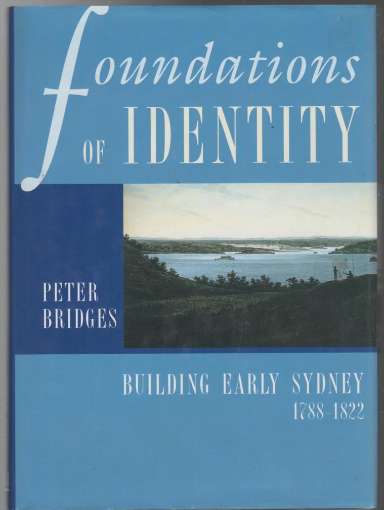BRIDGES, PETER. - Foundations Of Identity: Building Early Sydney 1788-1822.