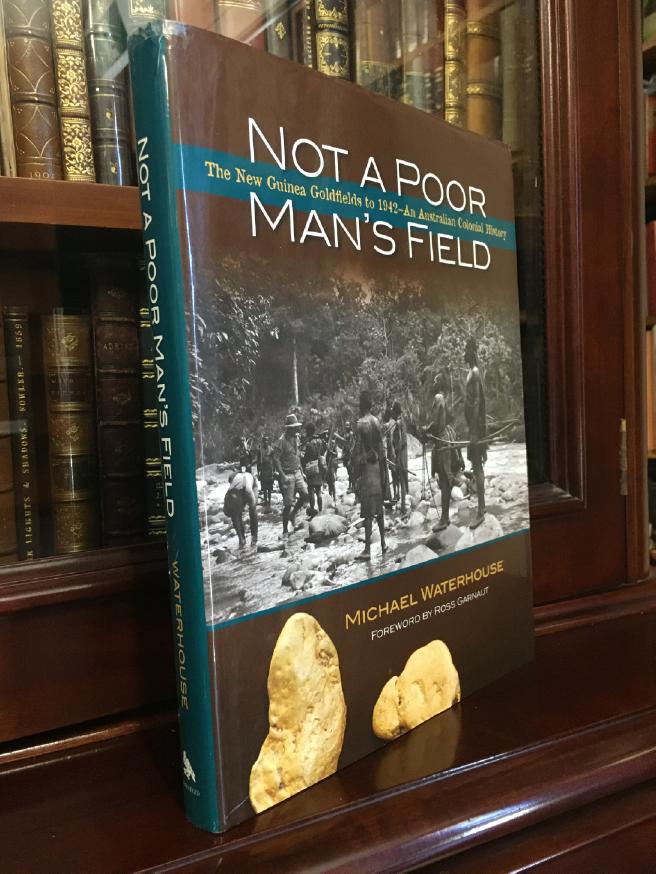 WATERHOUSE, MICHAEL. - Not A Poor Man's Field: The new Guinea Goldfields to 1942 - An Australian Colonial History.