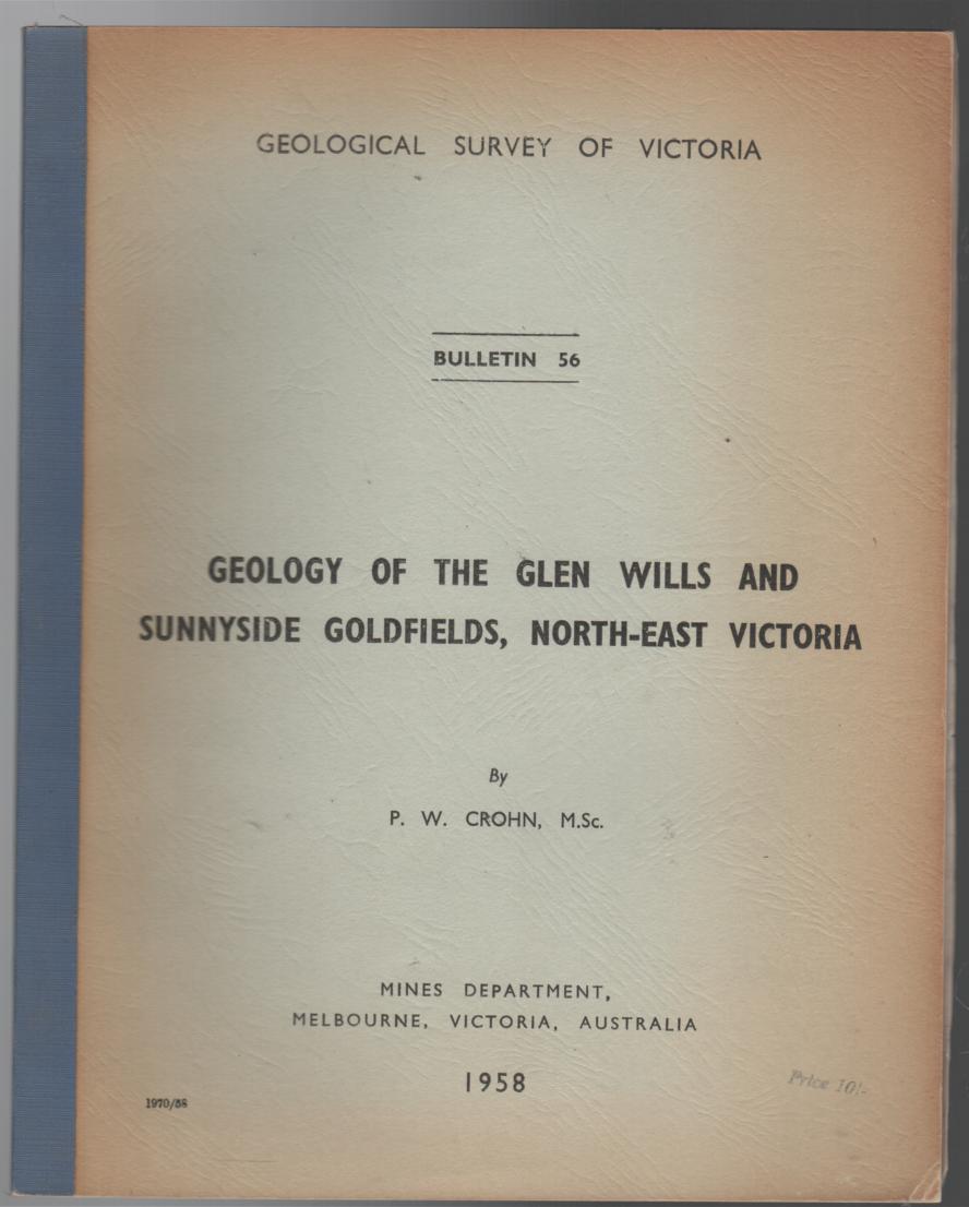CROHN, P. W. - Geology Of The Glen Wills And Sunnyside Goldfields, North-East Victoria. 1958 Victoria. Bulletins of the Geological Survey Of Victoria No. 56.