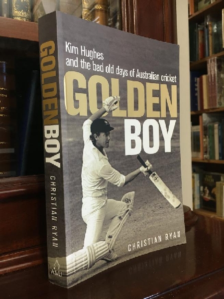 RYAN, CHRISTAN. - Golden Boy: Kim Hughes and the bad old days of Australian Cricket.