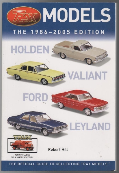 HILL, ROBERT. - Trax Models The 1986-2005 Edition : The Official Guide to Collecting Trax and Trux Models.
