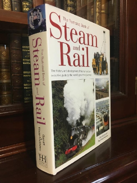 GARRATT, COLIN; WADE-MATTHEWS, MAX. - The Illustrated Book of Steam and Rail. The History and Development of the Train and an Evocative guide to the World's Great Train Journeys.