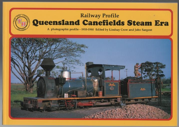 CROW, LINDSAY; SARGENT, JOHN; Editor. - Queensland Canefields Steam Era. A photographic profile - 1955-1980. (Railway Profile Mini Series).