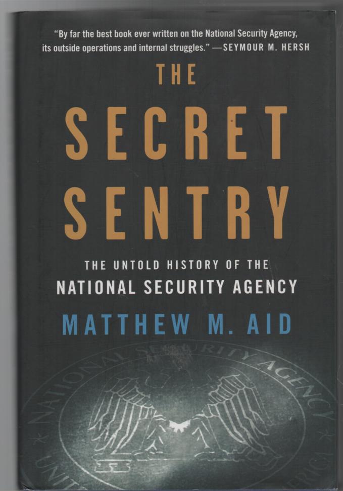 AID, MATTHEW M. - The Secret Sentry: The Untold History Of The National Security Agency.