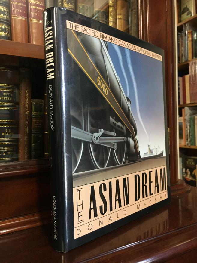 MACKAY, DONALD. - The Asian Dream: The Pacific Rim and Canada's National Railway.