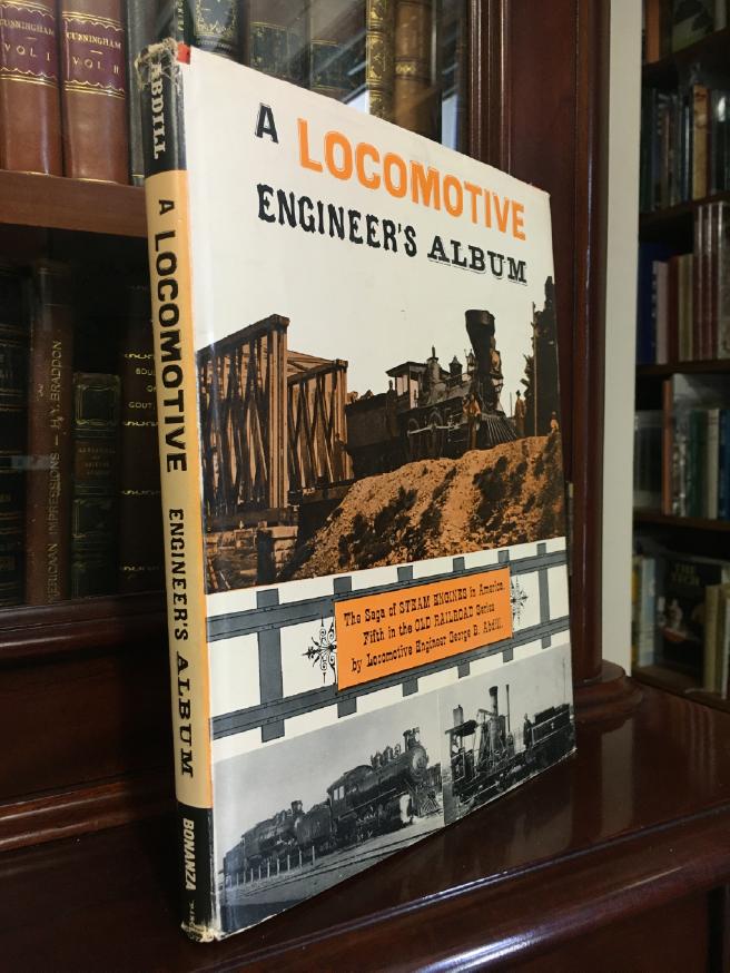 ABDILL, GEORGE B. - A Locomotive Engineer's Album. The Saga of Steam Engines in America. (Fifth in the Old Railroad Series).