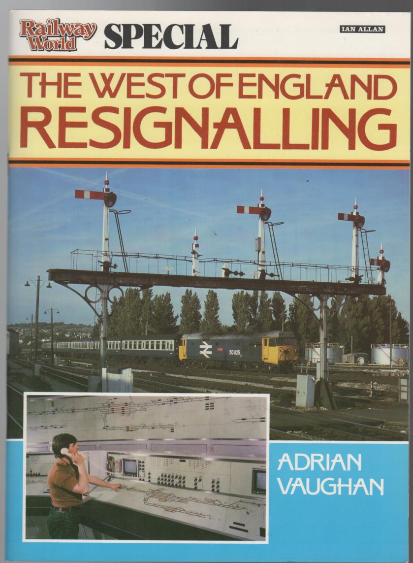 VAUGHAN, ADRIAN. - The West Of England Resignalling. (Railway World Special).
