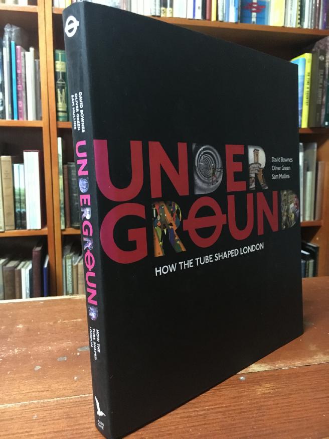 BOWNES, DAVID; GREEN, OLIVER; MULLIND, SAM. - Underground: How The Tube Shaped London.
