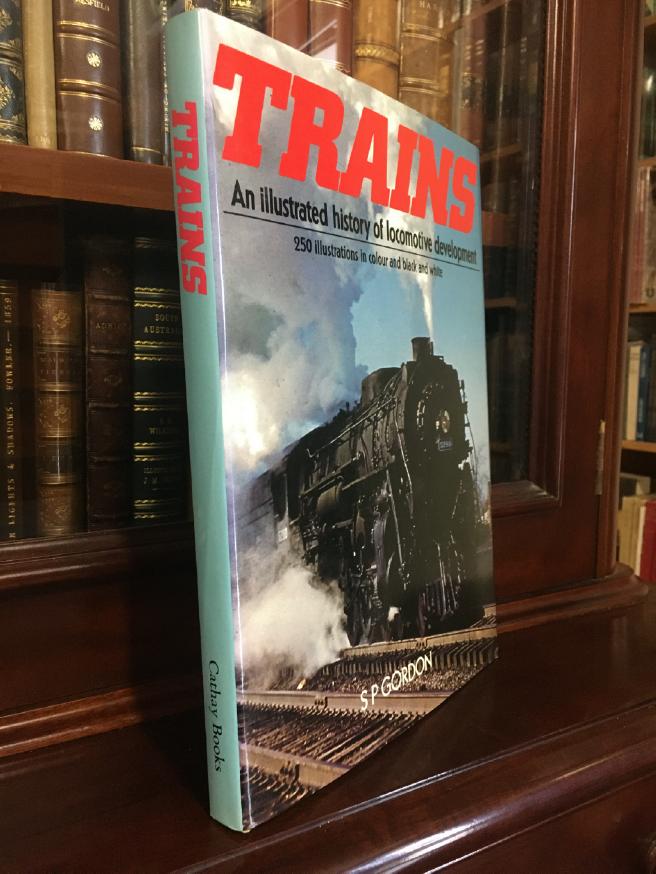 GORDON, S. P. - Trains: An Illustrated History of Locomotive Development.