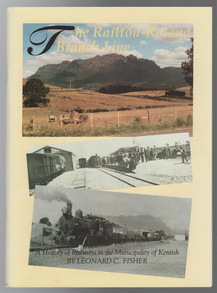 FISCHER, LEONARD C. - The Railton-Roland Branch Line: A History of Railways in the Municipality of Kentish.