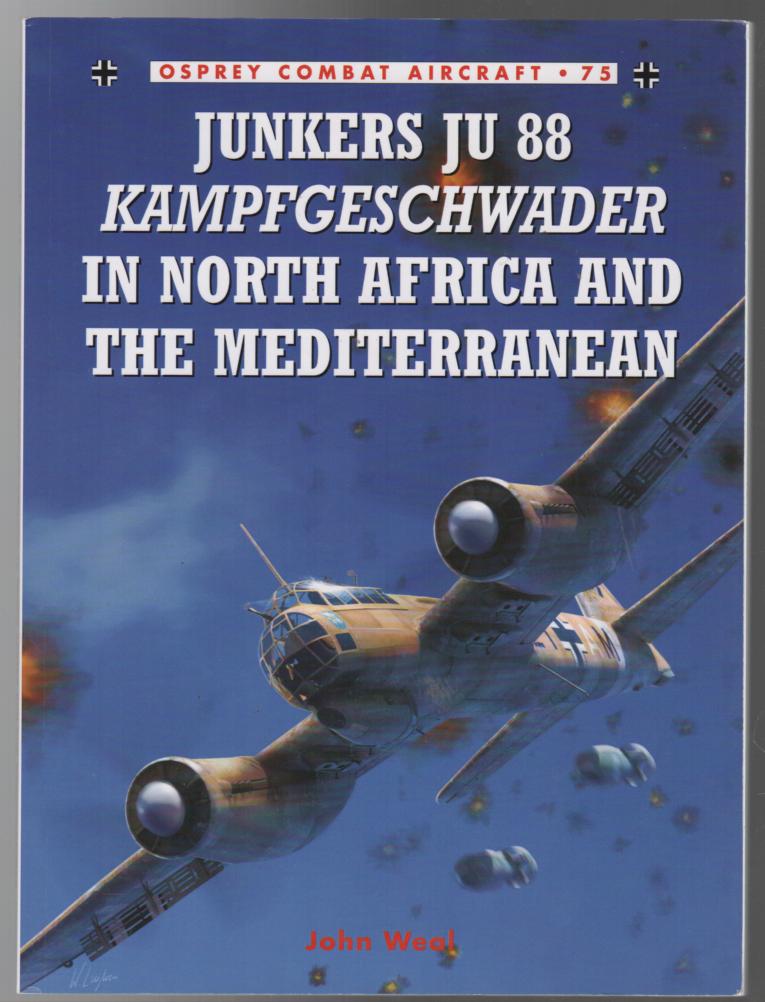 WEAL, JOHN. - Junkers Ju 88 Kampfgeschwader in North Africa and The mediterranean. (Osprey Combat Aircraft No. 75).