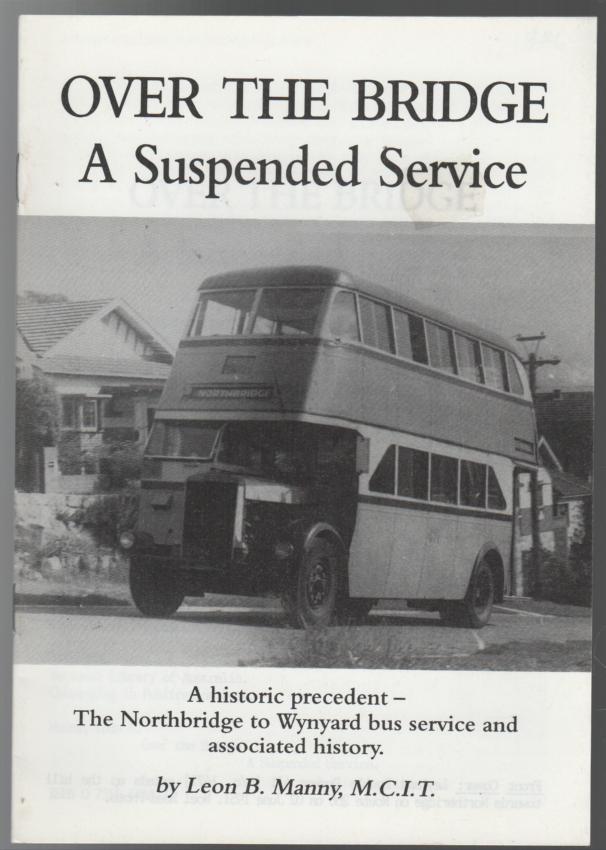 MANNY, LEON B. - Over The Bridge A Suspended Service: A historic precedent - The Northbridge to Wynyard bus service and associated history.