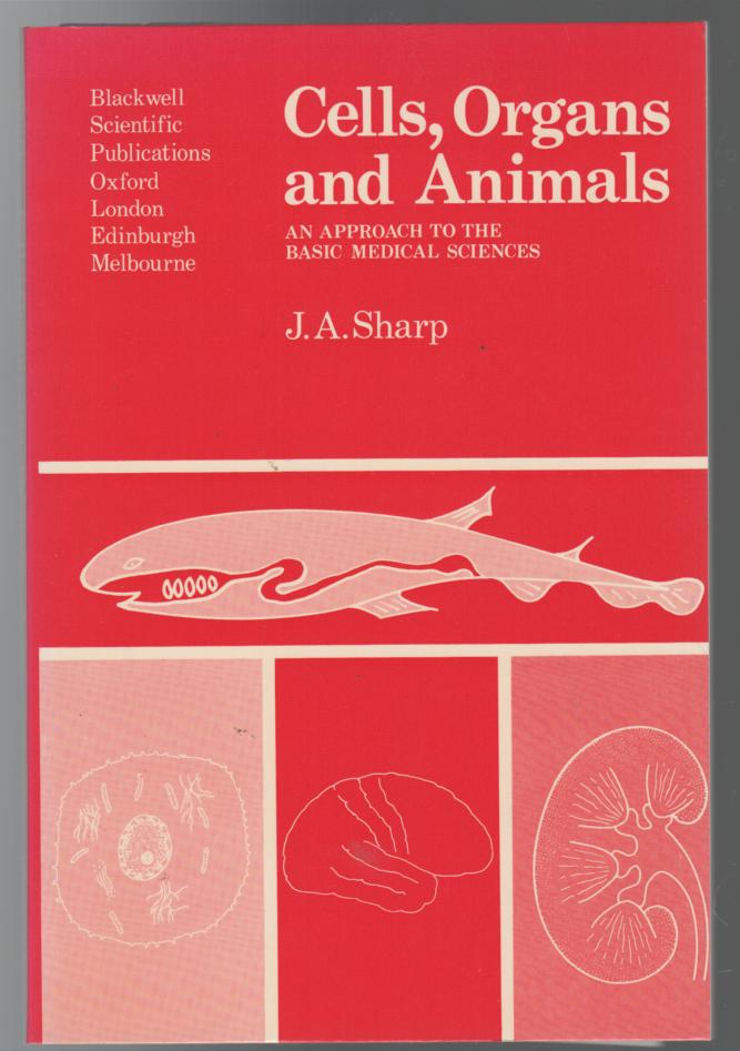 SHARP, J. A. - Cells, Organs and Animals: An Approach To Basic Sciences.