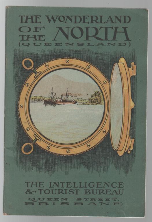 THE QUEENSLAND GOVERNMENT INTELLIGENCE AND TOURIST BUREAU, Issued by. - The Wonderland of the North. Scenic Beauties of North Queensland The Ideal Australian Winter Tour.